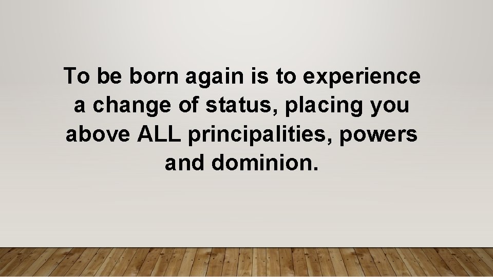 To be born again is to experience a change of status, placing you above