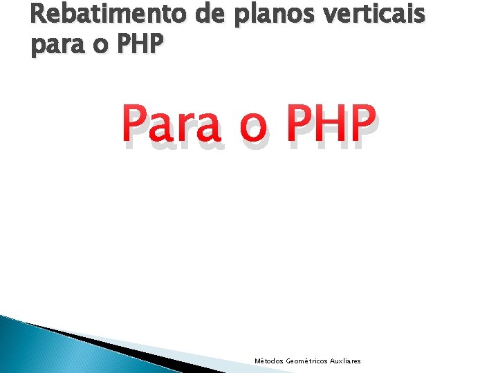 Rebatimento de planos verticais para o PHP Para o PHP Métodos Geométricos Auxliares 