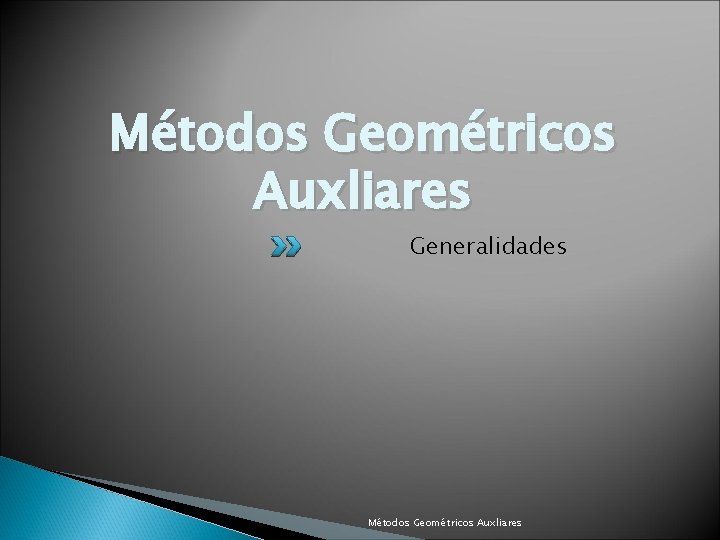 Métodos Geométricos Auxliares Generalidades Métodos Geométricos Auxliares 