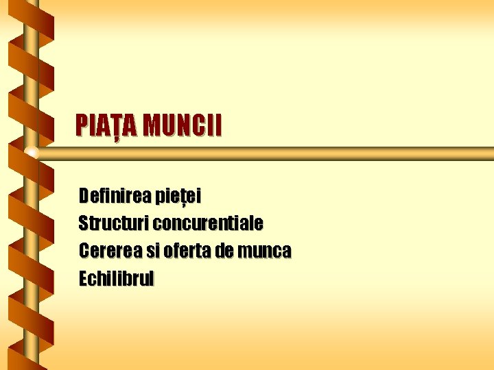 PIAŢA MUNCII Definirea pieţei Structuri concurentiale Cererea si oferta de munca Echilibrul 