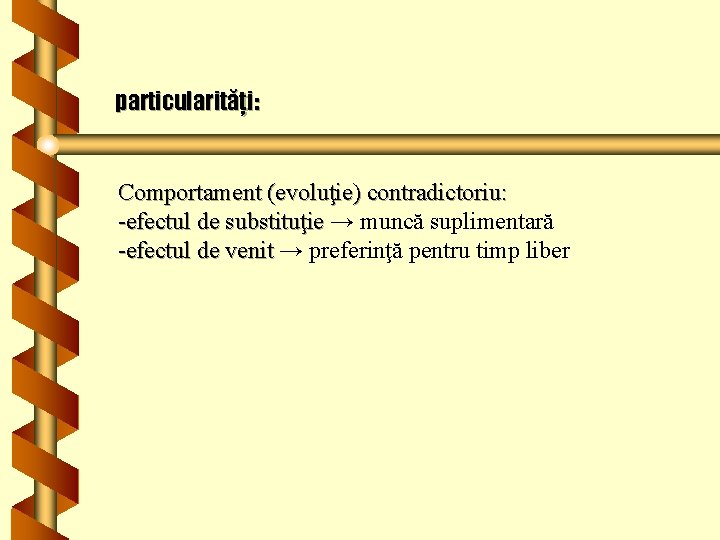 particularităţi: Comportament (evoluţie) contradictoriu: -efectul de substituţie → muncă suplimentară -efectul de venit →