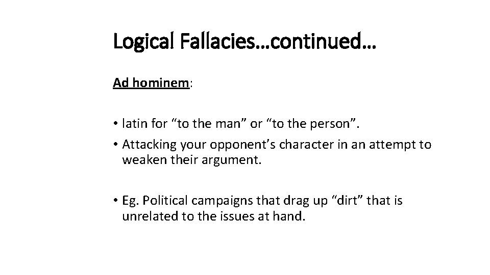 Logical Fallacies…continued… Ad hominem: • latin for “to the man” or “to the person”.