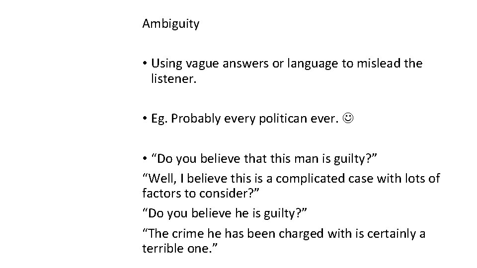 Ambiguity • Using vague answers or language to mislead the listener. • Eg. Probably