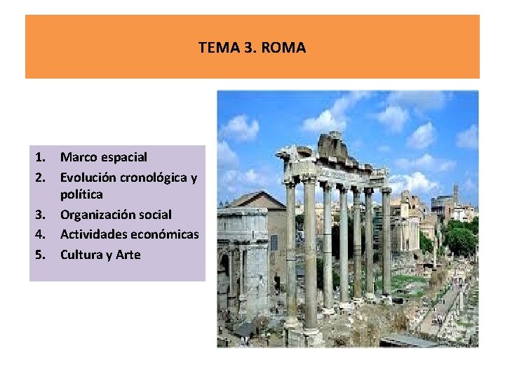 TEMA 3. ROMA 1. Marco espacial 2. Evolución cronológica y política 3. Organización social