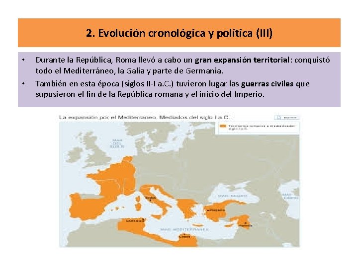 2. Evolución cronológica y política (III) • • Durante la República, Roma llevó a