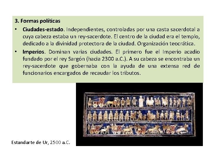 3. Formas políticas • Ciudades-estado. Independientes, controladas por una casta sacerdotal a cuya cabeza