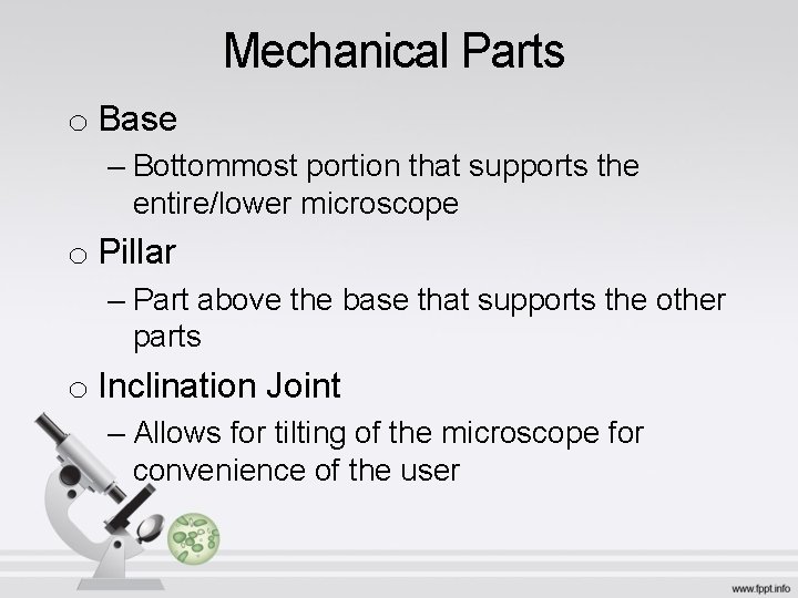 Mechanical Parts o Base – Bottommost portion that supports the entire/lower microscope o Pillar