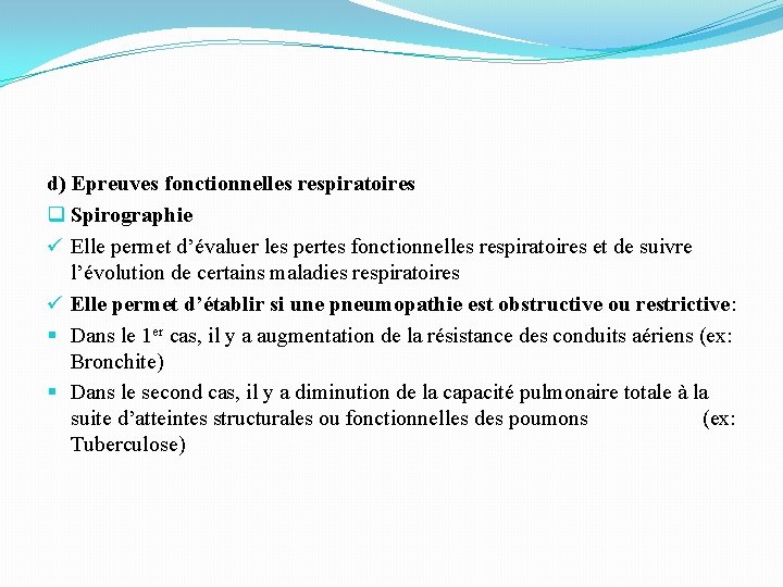 d) Epreuves fonctionnelles respiratoires q Spirographie ü Elle permet d’évaluer les pertes fonctionnelles respiratoires