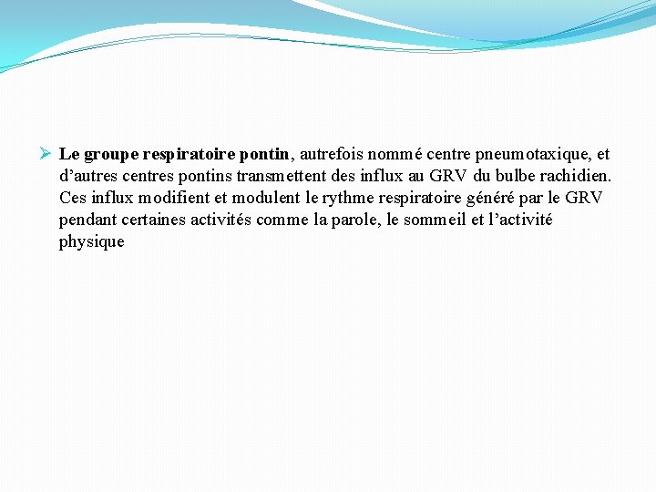 Ø Le groupe respiratoire pontin, autrefois nommé centre pneumotaxique, et d’autres centres pontins transmettent