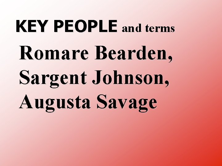 KEY PEOPLE and terms Romare Bearden, Sargent Johnson, Augusta Savage 