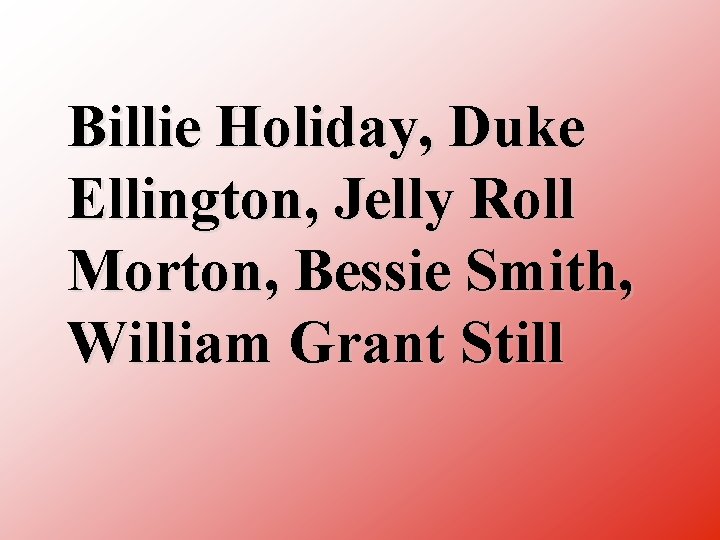 Billie Holiday, Duke Ellington, Jelly Roll Morton, Bessie Smith, William Grant Still 