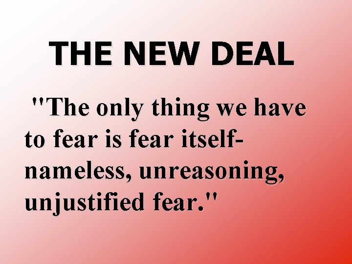 THE NEW DEAL "The only thing we have to fear is fear itself nameless,