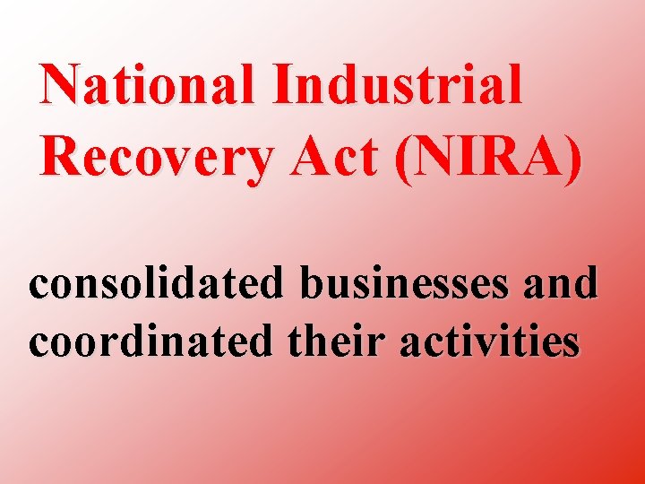 National Industrial Recovery Act (NIRA) consolidated businesses and coordinated their activities 