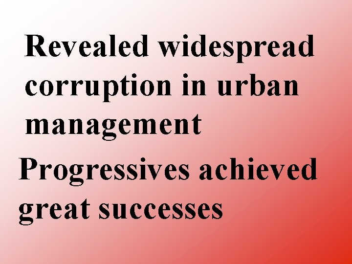 Revealed widespread corruption in urban management Progressives achieved great successes 