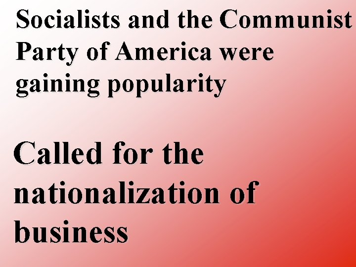 Socialists and the Communist Party of America were gaining popularity Called for the nationalization