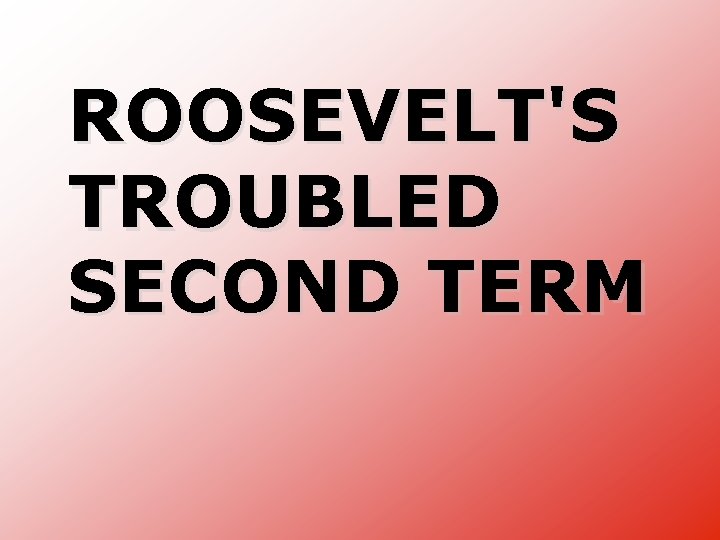 ROOSEVELT'S TROUBLED SECOND TERM 