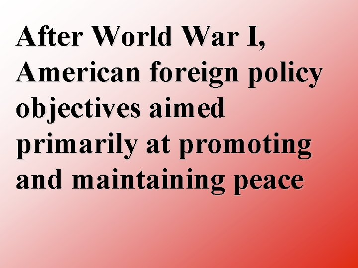 After World War I, American foreign policy objectives aimed primarily at promoting and maintaining