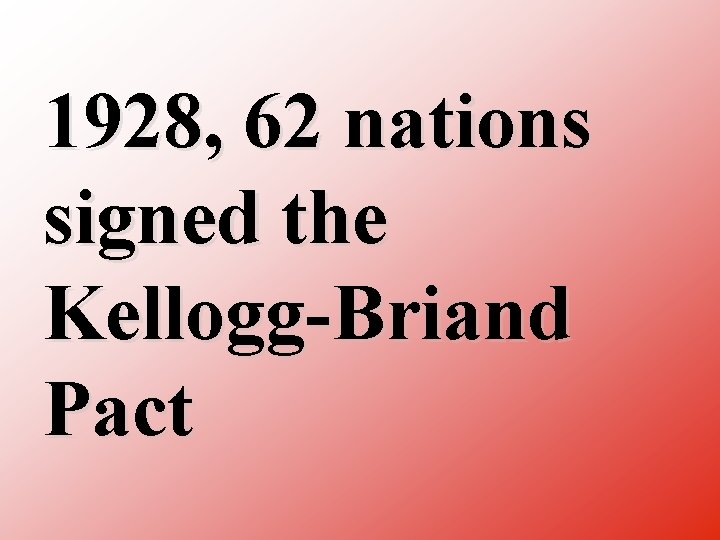 1928, 62 nations signed the Kellogg Briand Pact 