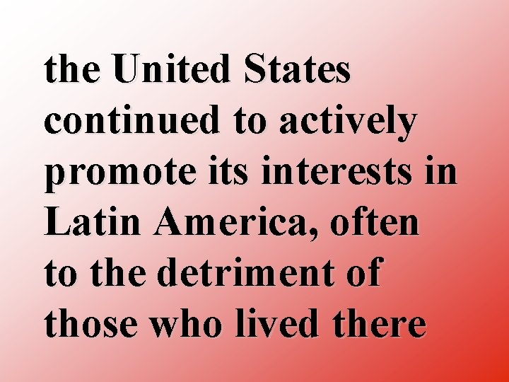 the United States continued to actively promote its interests in Latin America, often to