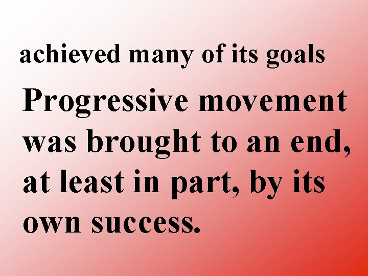 achieved many of its goals Progressive movement was brought to an end, at least