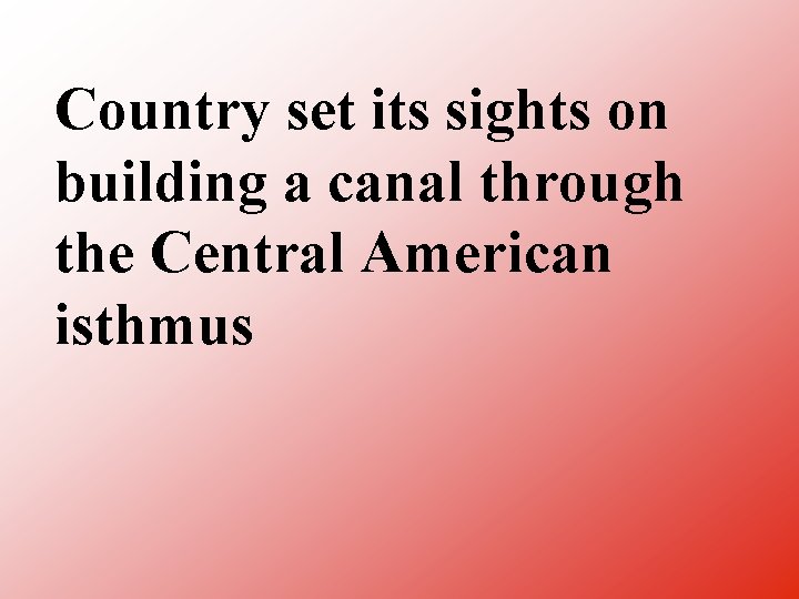 Country set its sights on building a canal through the Central American isthmus 
