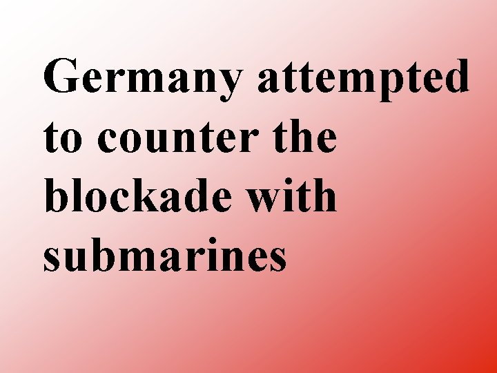 Germany attempted to counter the blockade with submarines 