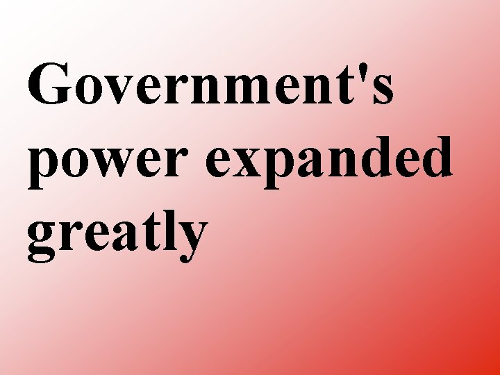 Government's power expanded greatly 