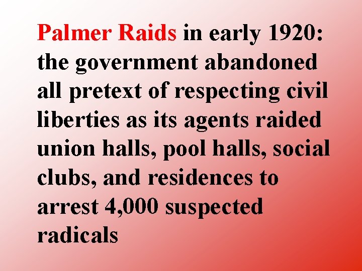 Palmer Raids in early 1920: the government abandoned all pretext of respecting civil liberties