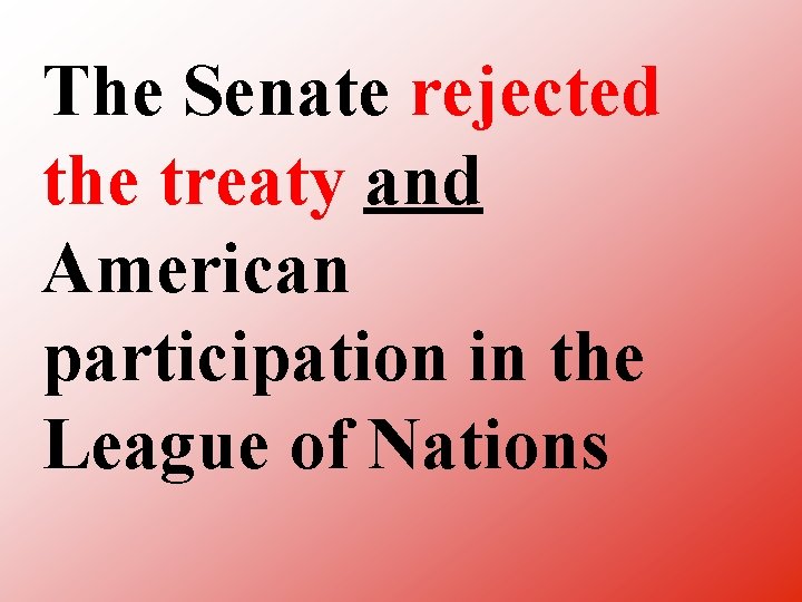 The Senate rejected the treaty and American participation in the League of Nations 