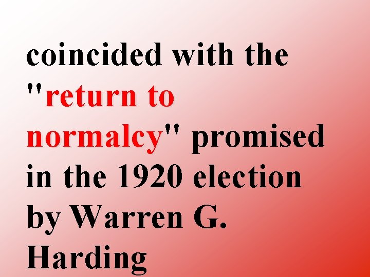 coincided with the "return to normalcy" normalcy promised in the 1920 election by Warren