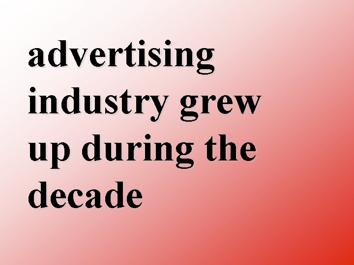 advertising industry grew up during the decade 