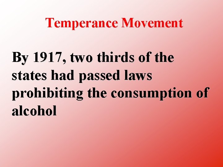Temperance Movement By 1917, two thirds of the states had passed laws prohibiting the