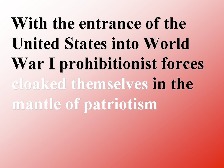 With the entrance of the United States into World War I prohibitionist forces cloaked