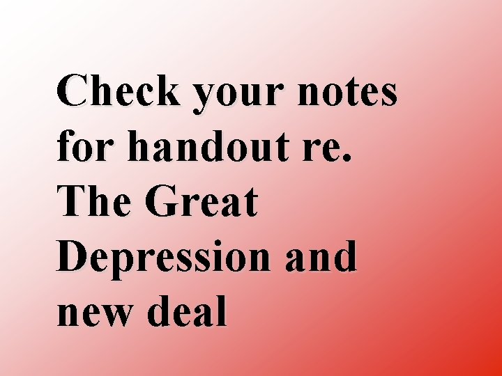 Check your notes for handout re. The Great Depression and new deal 