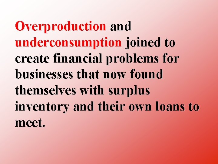 Overproduction and underconsumption joined to create financial problems for businesses that now found themselves