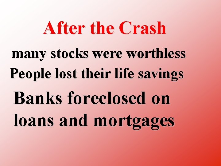 After the Crash many stocks were worthless People lost their life savings Banks foreclosed