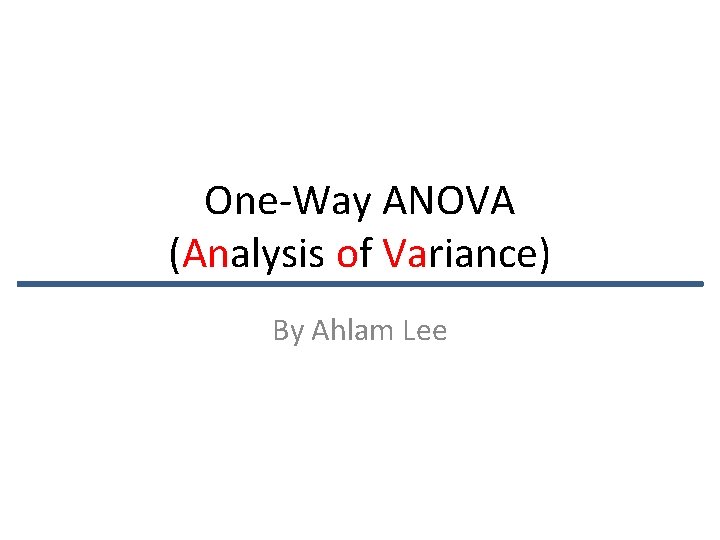 One-Way ANOVA (Analysis of Variance) By Ahlam Lee 