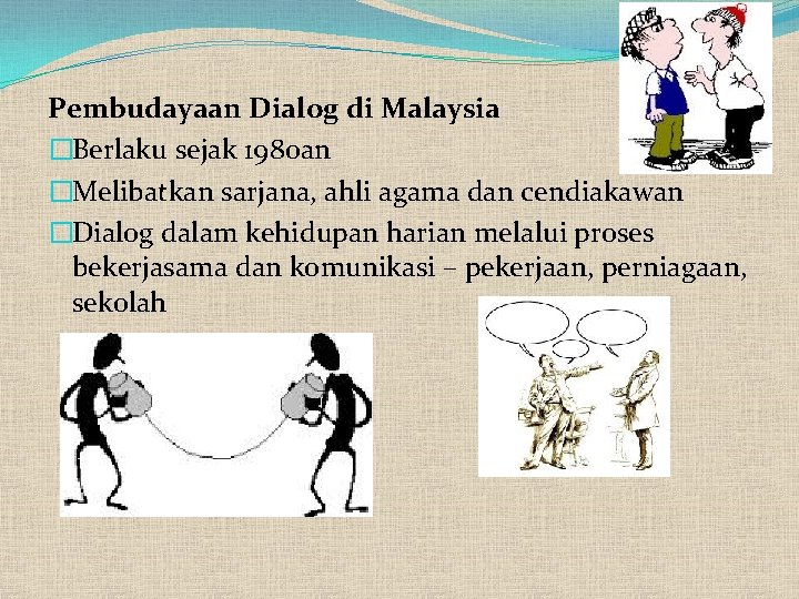 Pembudayaan Dialog di Malaysia �Berlaku sejak 1980 an �Melibatkan sarjana, ahli agama dan cendiakawan