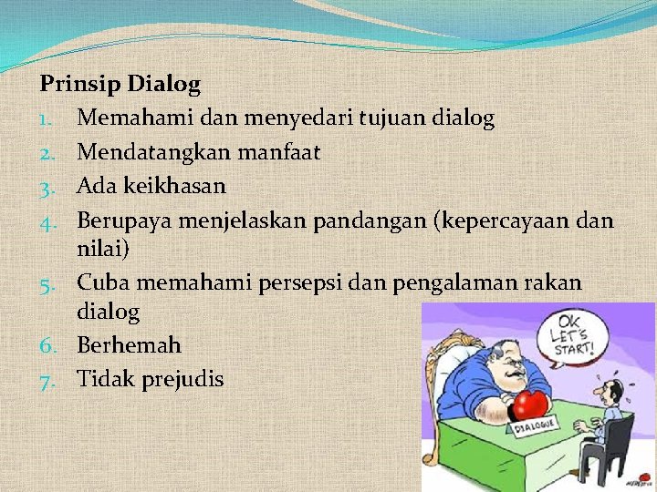 Prinsip Dialog 1. Memahami dan menyedari tujuan dialog 2. Mendatangkan manfaat 3. Ada keikhasan