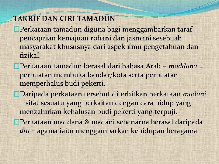 TAKRIF DAN CIRI TAMADUN �Perkataan tamadun diguna bagi menggambarkan taraf pencapaian kemajuan rohani dan