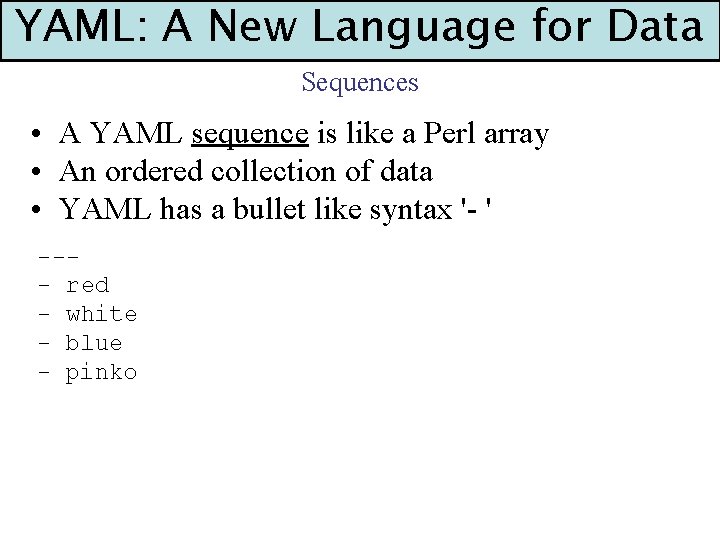 YAML: A New Language for Data Sequences • A YAML sequence is like a