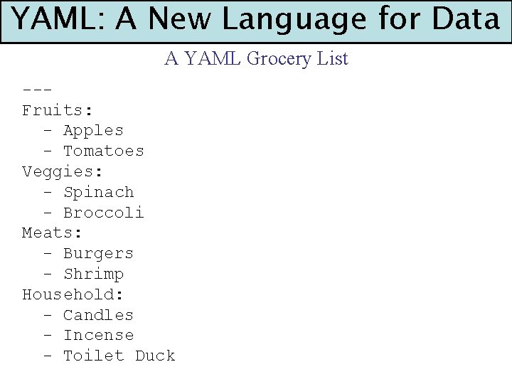 YAML: A New Language for Data A YAML Grocery List --Fruits: - Apples -