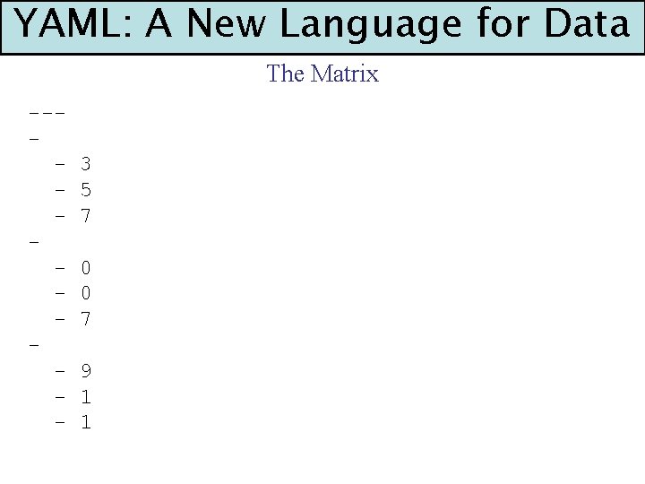 YAML: A New Language for Data The Matrix --- 3 5 7 0 0