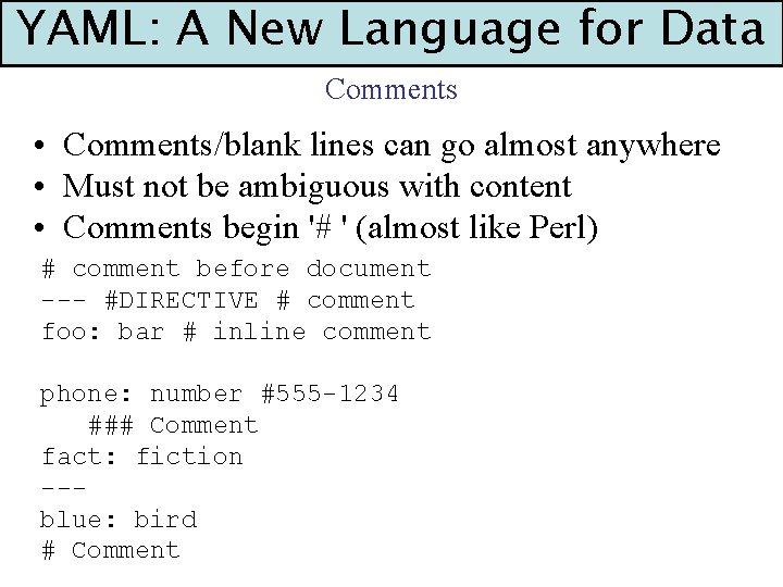 YAML: A New Language for Data Comments • Comments/blank lines can go almost anywhere