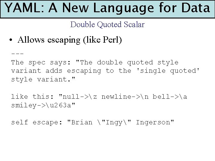 YAML: A New Language for Data Double Quoted Scalar • Allows escaping (like Perl)