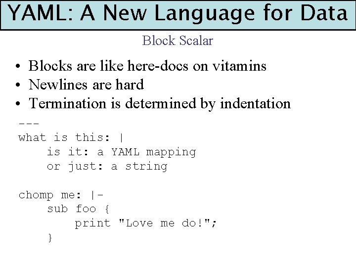 YAML: A New Language for Data Block Scalar • Blocks are like here-docs on