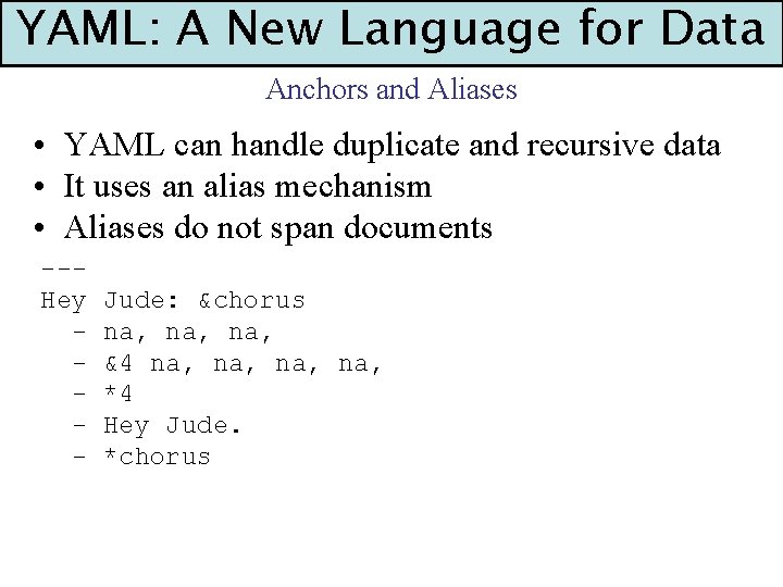 YAML: A New Language for Data Anchors and Aliases • YAML can handle duplicate