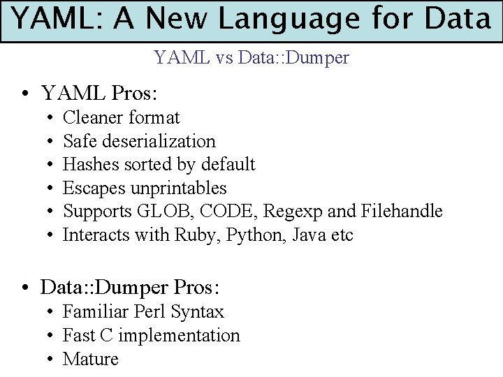 YAML: A New Language for Data YAML vs Data: : Dumper • YAML Pros: