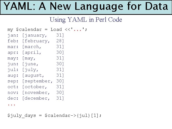 YAML: A New Language for Data Using YAML in Perl Code my $calendar =