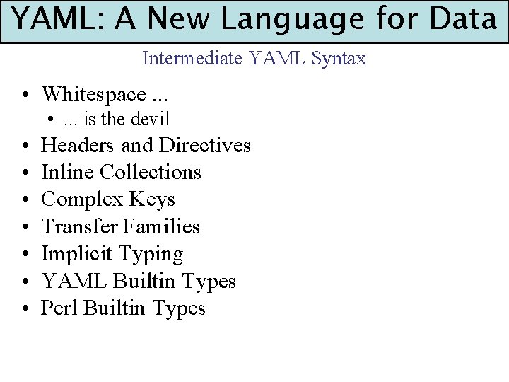 YAML: A New Language for Data Intermediate YAML Syntax • Whitespace. . . •